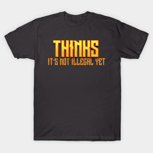 Thinks Its not illegal yet T-Shirt by Dinoxyz